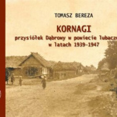Okładka książki Kornagi Przysiółek Dąbrowy w powiecie lubaczowskim w latach 1939-1947 Tomasz Bereza