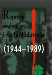Represje wobec wsi i ruchu ludowego (1944-1989). Między apologią a negacją. T4