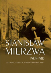 Okładka książki Stanisław Mierzwa 1905-1985 Ludowiec i działacz niepodległościowy Mateusz Szpytma