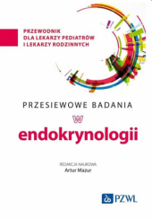 Okładka książki Przesiewowe badania w endokrynologii. Przewodnik dla lekarzy pediatrów i lekarzy rodzinnych Artur Mazur
