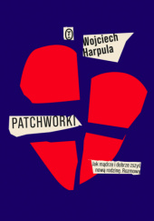 Okładka książki Patchworki. Jak mądrze i dobrze zszyć nową rodzinę. Rozmowy Wojciech Harpula