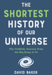 Okładka książki The Shortest History of Our Universe David Baker