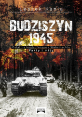 Okładka książki Budziszyn 1945. Ostatnia kontrofensywa Wehrmachtu. Fakty i mity Leszek Kania