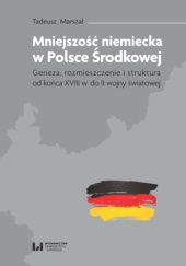 Mniejszość niemiecka w Polsce Środkowej. Geneza, rozmieszczenie i struktura od końca XVIII w. do II wojny światowej
