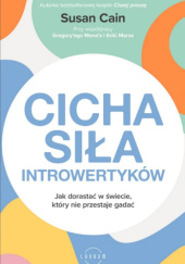 Okładka książki Cicha siła introwertyków. Jak dorastać w świecie, który nie przestaje gadać Susan Cain, Gregory Mone, Erika Moroz