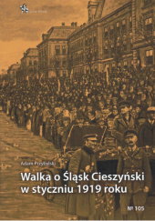 Okładka książki Walka o Śląsk Cieszyński w styczniu 1919 roku Adam Przybylski