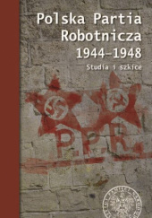 Okładka książki Polska Partia Robotnicza 1944-1948 Studia i szkice Mariusz Krzysztofiński