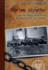 Ogniwo strachu Urząd Bezpieczeństwa w Lubaczowie 1944-1956