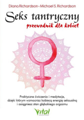 Okładka książki Seks tantryczny: przewodnik dla kobiet: praktyczne ćwiczenia i medytacje, dzięki którym wzmocnisz kobiecą energię seksualną i osiągniesz stan głębokiego orgazmu Diana Richardson