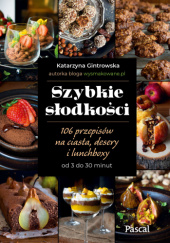 Okładka książki Szybkie słodkości. 106 przepisów na ciasta, desery i lunchboxy od 3 do 30 minut Katarzyna Gintrowska