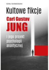 Okładka książki Kultowe fikcje. Carl Gustaw Jung i jego projekt psychologii analitycznej Sonu Shamdasani