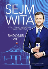 Okładka książki Sejm Wita. Czyli czego nie mówią wam politycy? Radomir Wit