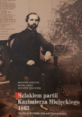 Szlakiem partii Kazimierza Mielęckiego 1863. Studium historyczno-archeologiczne