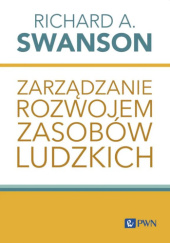 Okładka książki Zarządzanie rozwojem zasobów ludzkich Richard A. Swanson