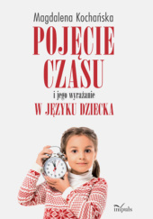 Okładka książki Pojęcie czasu i jego wyrażanie w języku dziecka Magdalena Kochańska
