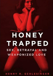 Okładka książki Honey Trapped: Sex, Betrayal and Weaponized Love Henry Robert Schlesinger