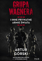 Okładka książki Grupa Wagnera i inne prywatne armie świata Artur Górski