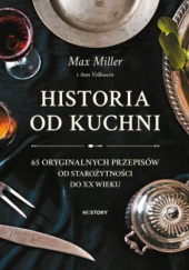 Okładka książki Historia od kuchni. 65 oryginalnych przepisów od starożytności do XX wieku Max Miller