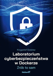 Okładka książki Laboratorium cyberbezpieczeństwa w Dockerze. Zrób to sam Krzysztof Godzisz