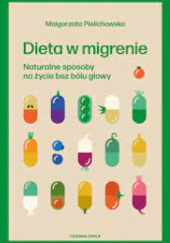 Okładka książki Dieta w migrenie. Naturalne sposoby na życie bez bólu głowy Małgorzata Pielichowska