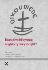 Okładka książki Ekumenizm doktrynalny: schyłek czy nowy początek? Tadeusz Kałużny SCJ, Zdzisław Józef Kijas OFMConv