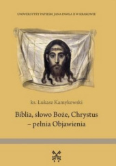 Okładka książki Biblia, słowo Boże, Chrystus - pełnia Objawienia Łukasz Kamykowski