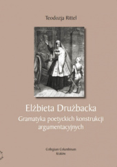 Elżbieta Drużbacka. Gramatyka poetyckich konstrukcji argumentacyjnych. Studium lingwistyczne