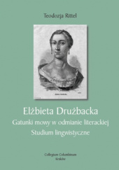 Okładka książki Elżbieta Drużbacka. Gatunki mowy w odmianie literackiej. Studium lingwistyczne Teodozja Rittel