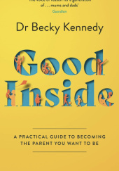Okładka książki Good Inside. A practical guide to becoming the parent you want to be Becky Kennedy