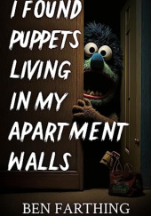Okładka książki I Found Puppets Living In My Apartment Walls Ben Farthing