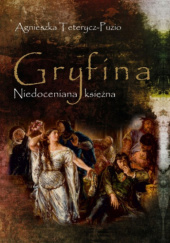 Okładka książki Gryfina. Niedoceniana księżna Agnieszka Teterycz-Puzio