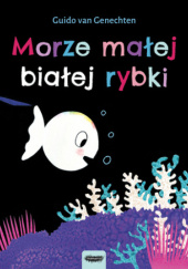 Okładka książki Morze małej białej rybki Guido Van Genechten