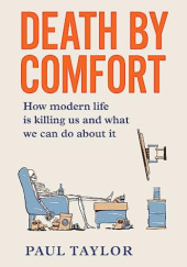 Okładka książki Death by Comfort: How Modern Life is Killing Us and What We Can Do About It Paul Taylor