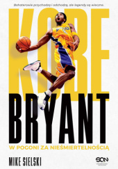 Okładka książki Kobe Bryant. W pogoni za nieśmiertelnością Mike Sielski