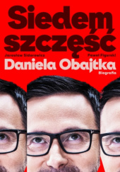 Okładka książki Siedem szczęść Daniela Obajtka. Biografia Paweł Figurski, Jarosław Sidorowicz