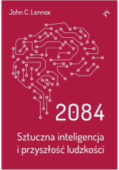 Okładka książki 2084 Sztuczna inteligencja i przyszłość ludzkości John C. Lennox