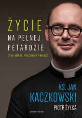 Okładka książki Życie na pełnej petardzie czyli Wiara, polędwica i miłość Jan Kaczkowski, Piotr Żyłka