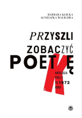 Okładka książki „Przyszli zobaczyć poetkę". Antologia poezji po 1972 roku Barbara Klicka, Agnieszka Waligóra, praca zbiorowa