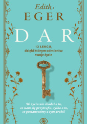 Okładka książki Dar. 12 lekcji, dzięki którym odmienisz swoje życie Edith Eva Eger