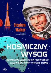 Okładka książki Kosmiczny wyścig. Zdumiewająca historia pierwszego człowieka, który opuścił Ziemię Stephen Walker