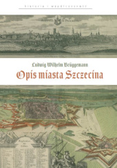 Okładka książki Ludwig Wilhelm Brüggemann. Opis miasta Szczecina Agnieszka Gut