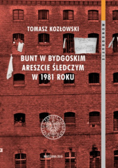 Okładka książki Bunt w bydgoskim Areszcie Śledczym w 1981 roku Tomasz Kozłowski