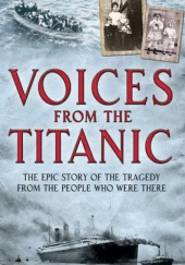 Okładka książki Voices from the Titanic. The Epic Story of the Tragedy from the People Who Were There Geoff Tibballs