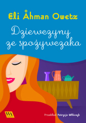 Okładka książki Dziewczyny ze spożywczaka Eli Åhman Owetz