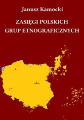 Okładka książki Zasięgi polskich grup etnograficznych Janusz Kamocki