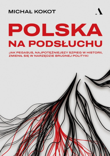 Polska na podsłuchu. Jak Pegasus, najpotężniejszy szpieg w historii, zmienił się w narzędzie brudnej polityki