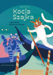 Okładka książki Kocia Szajka i gondola przemytników Malwina Hajduk, Agata Romaniuk