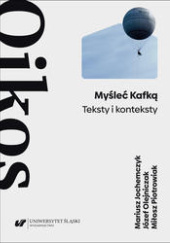 Okładka książki Myśleć Kafką. Teksty i konteksty Mariusz Jochemczyk, Józef Olejniczak, Miłosz Piotrowiak