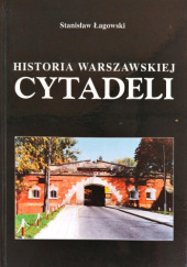 Okładka książki Historia warszawskiej Cytadeli Stanisław Józef Łagowski