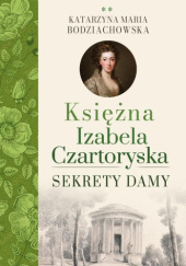 Okładka książki Księżna Izabela Czartoryska Tom 2. Sekrety damy Katarzyna Maria Bodziachowska